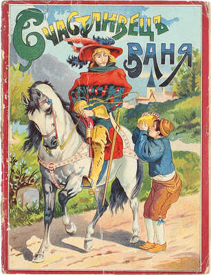 Счастливец Ваня. Сказка для детей. М.: Изд-во Т-ва И.Д. Сытина, 1915.